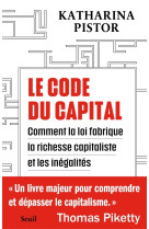 Le code du capital. comment la loi cree la richesse capitaliste et les inegalites