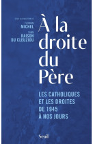 A la droite du pere. les catholiques et les droites de 1945 a nos jours