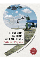 Reprendre la terre aux machines - manifeste pour une autonomie paysanne et alimentaire