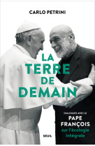 La terre de demain - dialogues avec le pape francois sur l'ecologie integrale