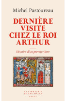 Derniere visite chez le roi arthur. histoire d'un premier livre