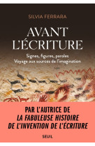 Avant l'ecriture. signes, figures, paroles (voyage aux sources de l'imagination)