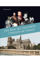 Ces lieux qui racontent l'histoire de franc e