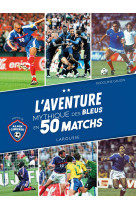 L'aventure mythique des bleus en 50 matchs