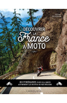 Decouvrir la france a moto - 100 itineraires pour sillonner autrement les routes de nos regions