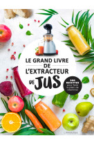 Le grand livre de l'extracteur de jus - 300 recettes pour faire le plein de vitamines