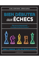 Bien debuter aux echecs - le livre des eche cs pour debutant