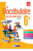 Le vocabulaire par les exercices 6e 2017 - cahier d'exercices