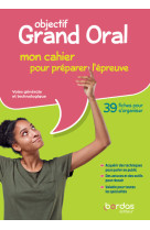 Objectif grand oral du bac 2021 - mon cahie r pour preparer l'epreuve - cahier eleve