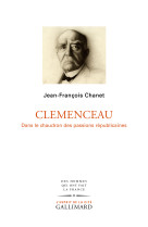 Clemenceau - dans le chaudron des passions republicaines