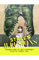 Street illusions - trompe-l'oeil et jeux d' optique dans le street art