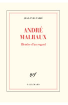 Andre malraux - histoire d'un regard