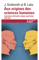 Aux origines des sciences humaines - lingui stique, philosophie, logique, psychologie (