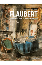 Flaubert, itineraire d'un ecrivain normand