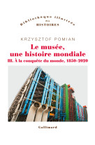 Le musee, une histoire mondiale t03 a la conquete du monde, 1850-2020