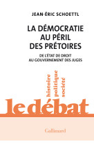 La democratie au peril des pretoires - de l'etat de droit au gouvernement des juges