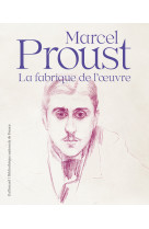 Proust, la fabrique de l'oeuvre