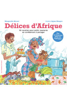 Delices d'afrique - 50 recettes pour petits moments de confidences a partager