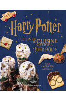 Harry potter - le livre de cuisine officiel - super facile - plus de 40 recettes inspirees des films