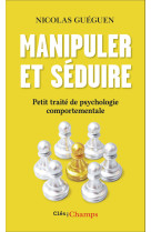 Manipuler et seduire - petit traite de psychologie comportementale