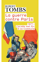 La guerre contre paris - 1871 : l'armee met fin a la commune