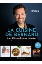 La cuisine de bernard - mes 150 meilleures recettes