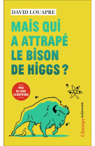 Mais qui a attrape le bison de higgs ? -  et autres questions que vous n'avez j - et autres questio