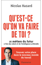 Qu'est-ce qu'on va faire de toi ? - 21 metiers du futur a l'ere des robots et de l'intelligence arti