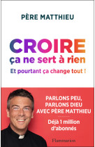 Croire ca ne sert a rien - et pourtant ca change tout !