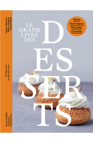 Le grand livre des desserts - chefs - techniques - recettes - conseils