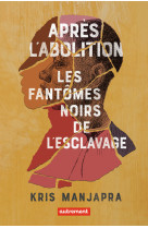 Apres l'abolition - les fantomes noirs de l'esclavage