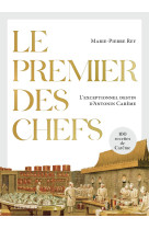 Le premier des chefs - l'exceptionnel destin d'antonin careme