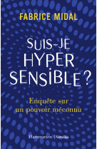 Suis-je hypersensible ? - enquete sur un po uvoir meconnu