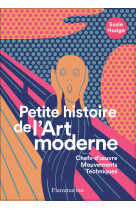 Petite histoire de l'art moderne et contemp orain - chefs-d'oeuvre, mouvements, techniq