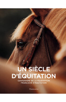 Un siecle d'equitation - centenaire de la f ederation francaise d'equitation