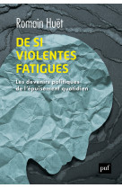 De si violentes fatigues - les devenirs pol itiques de l'epuisement quotidien