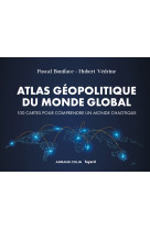 Atlas geopolitique du monde global - 4e ed. - 100 cartes pour comprendre un monde chao