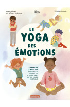 Le yoga des emotions - 5 seances completes pour aider les petits a vivre avec toutes leurs emotions