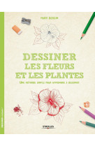 Dessiner les fleurs et les plantes  une met hode simple pour apprendre a dessiner