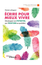 Ecrire pour mieux vivre - developper son po tentiel par l'ecriture au quotidien