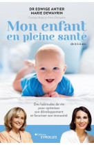 Mon enfant en pleine sante - de 0 a 6 ans - des habitudes de vie pour optimiser son de