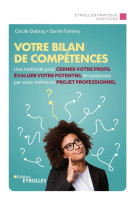 Votre bilan de competences - une methode pour cerner votre profil, evaluer votre potentiel et constr