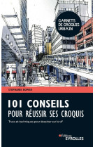 101 conseils pour reussir ses croquis - tr cs et techniques pour dessiner sur le vif