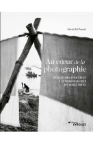 Au coeur de la photographie - les questions essentielles a se poser pour creer des ima