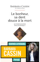 Le bonheur, sa dent, douce a la mort - auto biographie philosophique