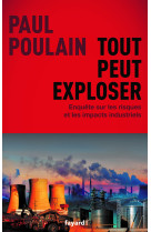 Tout peut exploser - enquete sur les risque s et les impacts industriels