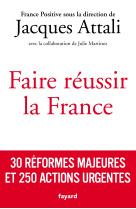 Faire reussir la france - 30 reformes majeures et 250 actions urgentes