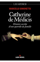 Catherine de medicis - histoire secrete d'u ne querelle de famille