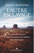 L'autre esclavage - la veritable histoire d e l'asservissement des indiens aux amerique