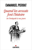 Quand les avocats font l'histoire - de l'antiquite a nos jours